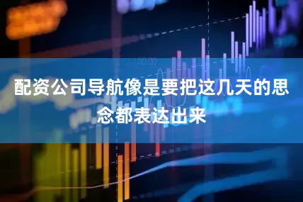 配资公司导航像是要把这几天的思念都表达出来