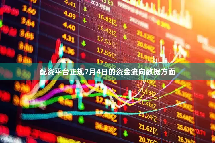 配资平台正规7月4日的资金流向数据方面
