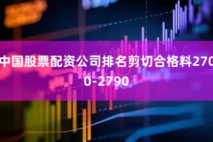 中国股票配资公司排名剪切合格料2700-2790