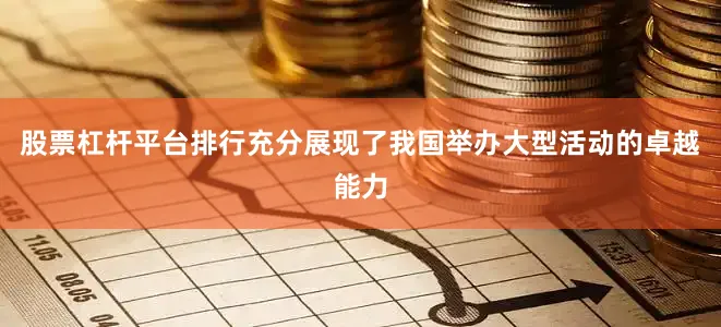 股票杠杆平台排行充分展现了我国举办大型活动的卓越能力