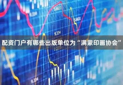配资门户有哪些出版单位为“满蒙印画协会”